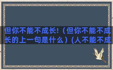 但你不能不成长!（但你不能不成长的上一句是什么）(人不能不成长)