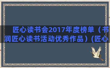 匠心读书会2017年度榜单（书润匠心读书活动优秀作品）(匠心读书会解散)