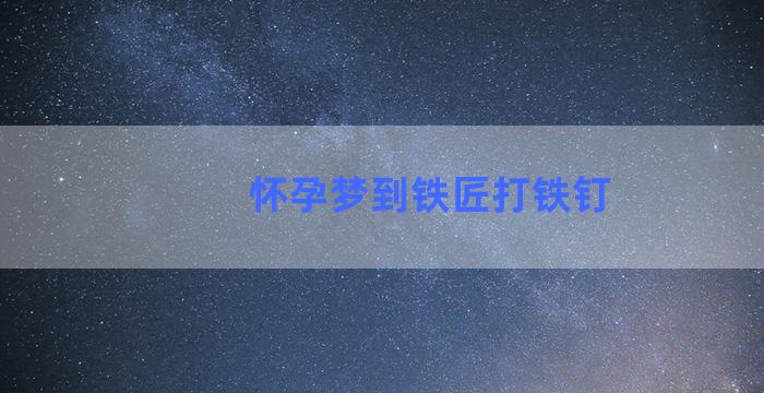 怀孕梦到铁匠打铁钉