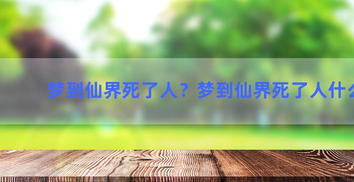 梦到仙界死了人？梦到仙界死了人什么意思