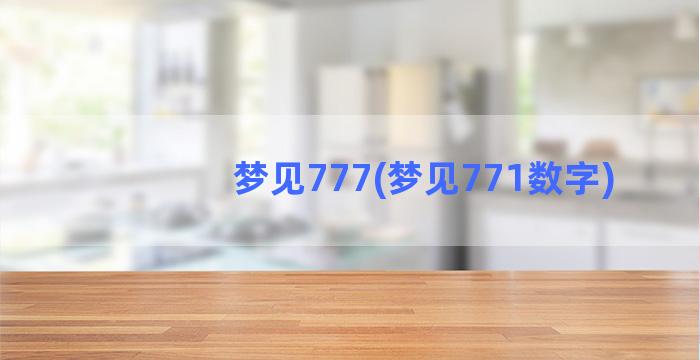 梦见777(梦见771数字)