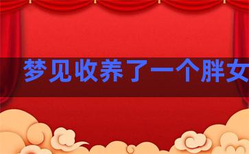 梦见收养了一个胖女孩儿