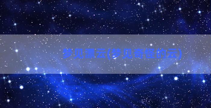 梦见漂云(梦见奇怪的云)