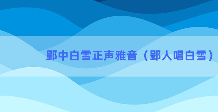 郢中白雪正声雅音（郢人唱白雪）